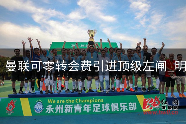 曼联可零转会费引进顶级左闸 明年夏天或成局