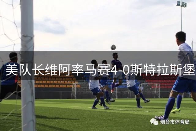 美队长维阿率马赛4-0斯特拉斯堡迎法甲开门红